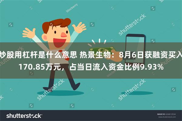 炒股用杠杆是什么意思 热景生物：8月6日获融资买入170.85万元，占当日流入资金比例9.93%