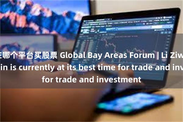 在哪个平台买股票 Global Bay Areas Forum | Li Ziwei: Hengqin is currently at its best time for trade and investment