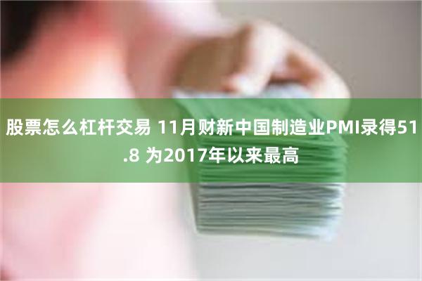 股票怎么杠杆交易 11月财新中国制造业PMI录得51.8 为2017年以来最高